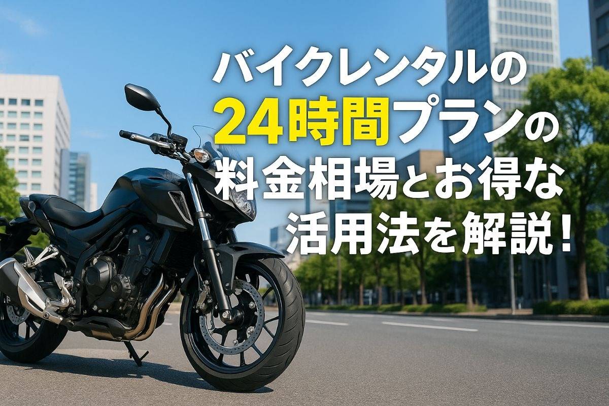 バイクレンタルの24時間プランの料金相場とお得な活用法を解説！